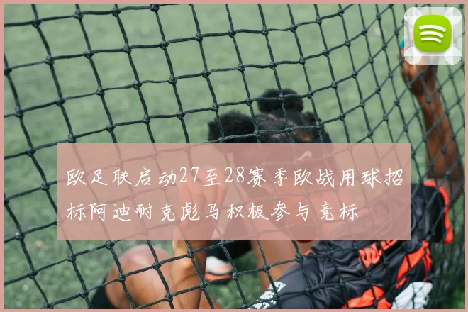 欧足联启动27至28赛季欧战用球招标阿迪耐克彪马积极参与竞标